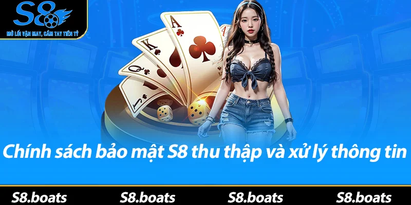 Chính sách bảo mật S8 thu thập và xử lý thông tin