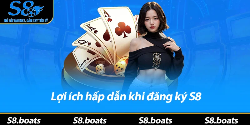 Lợi ích hấp dẫn khi đăng ký S8
