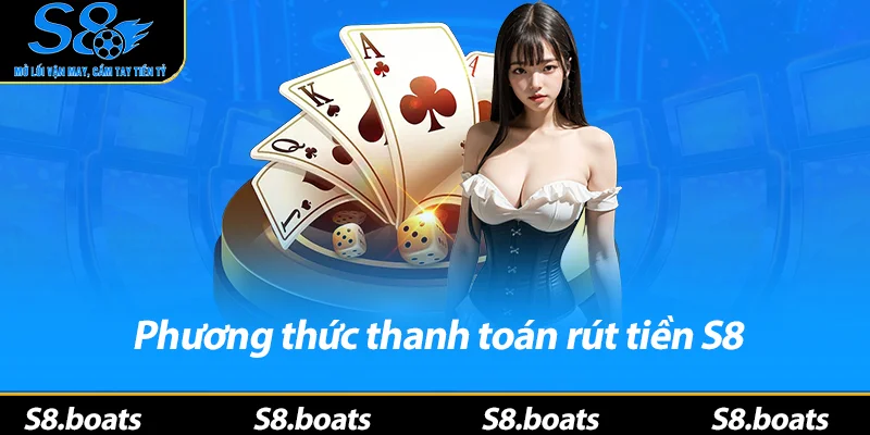 Phương thức thanh toán rút tiền S8